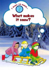 WHAT MAKES IT SNOW ? <br> I Want To Know